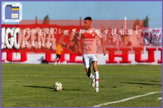 如何在2026世界杯滚球中提升你的胜率秘诀